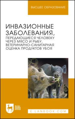 Инвазионные заболевания, передающиеся человеку через мясо и рыбу, ветеринарно-санитарная оценка продуктов убоя. Учебное пособие для вузов - Сергей Носков