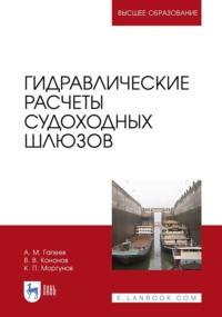 Гидравлические расчеты судоходных шлюзов. Учебное пособие для вузов - Константин Моргунов