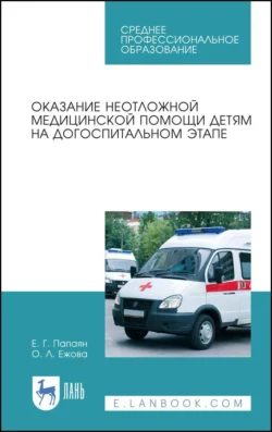 Оказание неотложной медицинской помощи детям на догоспитальном этапе. Учебное пособие для СПО - Евгений Папаян