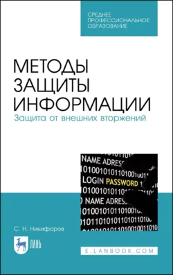 Методы защиты информации. Защита от внешних вторжений. Учебное пособие для СПО - Сергей Никифоров