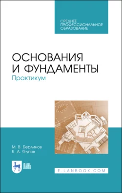 Основания и фундаменты. Практикум. Учебное пособие для СПО - Михаил Берлинов