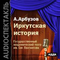 Иркутская история, аудиокнига Алексея Арбузова. ISDN6601095