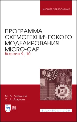 Программа схемотехнического моделирования Micro-Сap. Версии 9, 10. Учебное пособие для вузов - М. Амелина