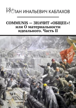 COMMUNIS – ЗНАЧИТ «ОБЩЕЕ»! или О материальности идеального. Часть II, аудиокнига Руслана Инальевича Каблахова. ISDN66035773