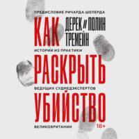 Как раскрыть убийство. Истории из практики ведущих судмедэкспертов Великобритании, аудиокнига Derek Tremain. ISDN66058732