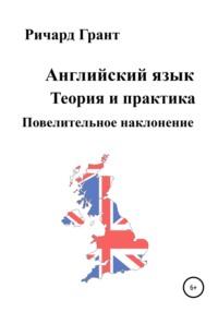 Английский язык. Теория и практика. Повелительное наклонение - Ричард Грант