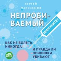 Непробиваемый иммунитет. Как не болеть никогда, и правда ли прививки убивают, аудиокнига Сергея Малозёмова. ISDN66081460