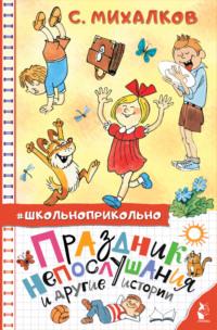 Праздник Непослушания и другие истории, аудиокнига Сергея Михалкова. ISDN66107034