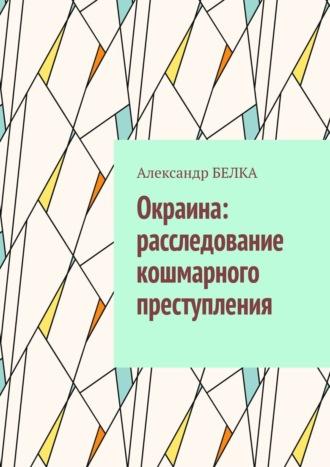 Окраина: расследование кошмарного преступления - Александр Белка