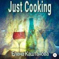 Just Cooking, książka audio Елены Каштановой. ISDN66112676