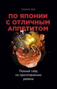 По Японии с отличным аппетитом. Полный гайд по приготовлению рамена, аудиокнига . ISDN66112876