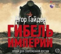 Гибель империи. Уроки для современной России, аудиокнига Егора Гайдара. ISDN66172254