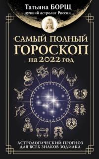 Самый полный гороскоп на 2022 год. Астрологический прогноз для всех знаков Зодиака - Татьяна Борщ
