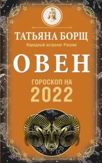 Овен. Гороскоп на 2022 год - Татьяна Борщ