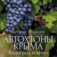 Автохтоны Крыма. Виноград и вино - Валерий Захарьин