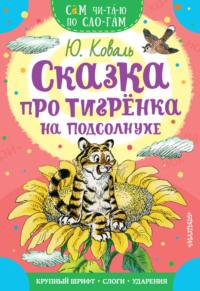 Сказка про тигрёнка на подсолнухе, książka audio Юрия Коваля. ISDN66230038