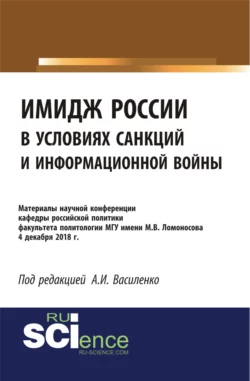 Имидж России в условиях санкций и информационной войны. Материалы научной конференции кафедры российской политики факультета политологии МГУ имени М.В. (Бакалавриат). (Специалитет). Сборник материалов - Ирина Василенко