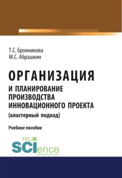 Организация и планирование производства инновационного проекта (кластерный подход). (Бакалавриат). Учебное пособие - Тамара Бронникова