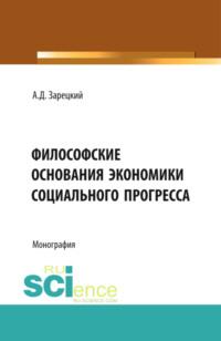 Философские основания экономики социального прогресса. (Бакалавриат, Магистратура, Специалитет). Монография. - Александр Зарецкий