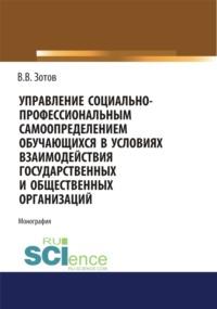 Управление социально-профессиональным самоопределением обучающихся в условиях взаимодействия государственных и общественных организаций. (Монография) - Михаил Ливанский