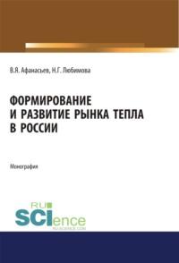 Формирование и развитие рынка тепла в России. (Бакалавриат, Специалитет). Монография. - Валентин Афанасьев