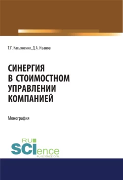 Синергия в стоимостном управлении компанией. (Аспирантура, Бакалавриат, Магистратура). Монография. - Татьяна Касьяненко