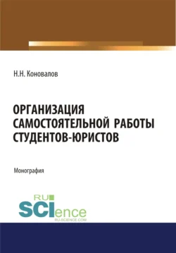 Организация самостоятельной работы студентов-юристов. (Бакалавриат, Магистратура). Монография. - Николай Коновалов