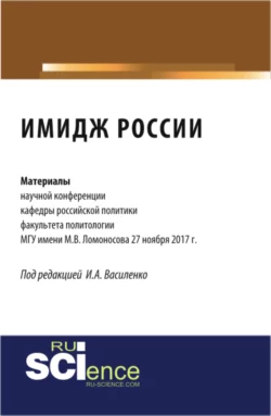 Имидж России: материалы научной конференции кафедры российской политики факультета политологии МГУ. (Аспирантура, Бакалавриат). Сборник статей. - Наталья Емельянова