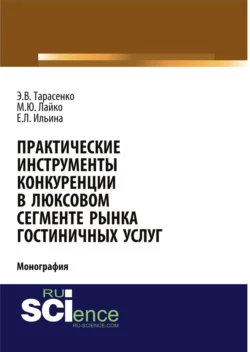 Практические инструменты конкуренции в люксовом сегменте рынка гостиничных услуг. (Бакалавриат). Монография. - Михаил Лайко