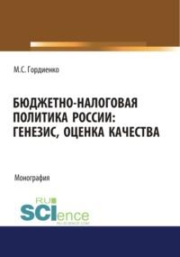 Бюджетно-налоговая политика России : генезис, оценка качества. (Аспирантура, Бакалавриат). Монография. - Михаил Гордиенко