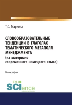 Словообразовательные тенденции в глаголах тематического мегаполя менеджмента (на материале современного немецкого языка). (Аспирантура). Монография. - Татьяна Маркова