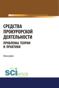 Средства прокурорской деятельности. Проблемы теории и практики. (Аспирантура). (Бакалавриат). (Магистратура). (Специалитет). Монография - Ольга Коршунова