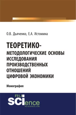 Теоретико-методологические основы исследования производственных отношений цифровой экономики. (Аспирантура, Бакалавриат, Магистратура). Монография. - Олег Дьяченко