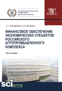 Финансовое обеспечение экономических субъектов российского агропромышленного комплекса. (Аспирантура, Бакалавриат, Магистратура, Специалитет). Монография. - Татьяна Бондаренко