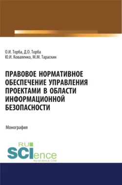 Правовое нормативное обеспечение управления проектами в области информационной безопасности. (Аспирантура, Бакалавриат, Магистратура). Монография. - Юрий Коваленко