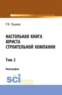 Настольная книга юриста строительной компании. Сборник документов. Том 2. (Адъюнктура, Бакалавриат, Магистратура). Монография. - Роман Пашков