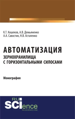 Автоматизация зернохранилища с горизонтальными силосами. (Бакалавриат). Монография - Алексей Савостин