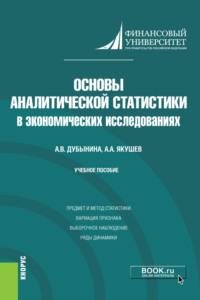 Основы аналитической статистики в экономических исследованиях. (Бакалавриат). Учебное пособие - Анна Дубынина