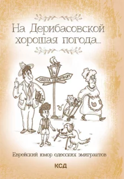 На Дерибасовской хорошая погода… Еврейский юмор одесских эмигрантов - Сборник