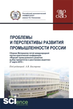 Проблемы и перспективы развития промышленности России. Сборник V Международной научно-практической конференции. (Аспирантура, Бакалавриат, Магистратура). Сборник материалов. - Андрей Быстров