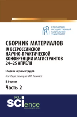 Сборник материалов IV Всероссийской научно-практической конференции магистрантов 24-25 апреля. Часть 2. (Бакалавриат, Магистратура). Сборник материалов. - Валентина Леонова