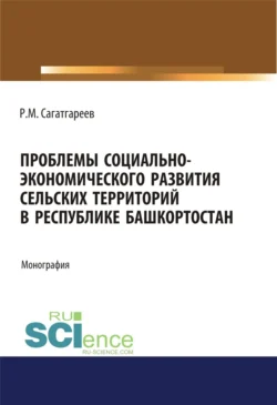 Проблемы социально-экономического развития сельских территорий в Республике Башкортостан. (Бакалавриат, Магистратура). Монография. - Рафик Сагатгареев