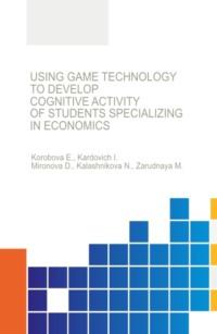 Using game technology to develop cognitive activity of students specializing in economics. (Бакалавриат, Магистратура, Специалитет). Монография. - Дина Миронова