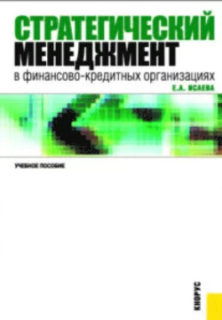 Стратегический менеджмент в финансово-кредитных организациях. (Бакалавриат, Специалитет). Учебное пособие. - Екатерина Исаева