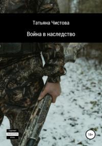 Война в наследство, audiobook Татьяны Михайловны Чистовой. ISDN66301384