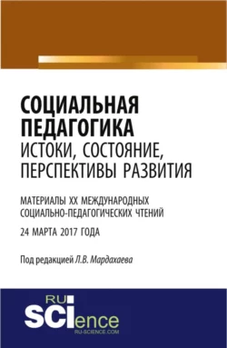 Социальная педагогика: истоки, состояние, перспективы развития: материалы XX Международных социально-педагогических чтений (24 марта 2017 года). (Бакалавриат). Сборник статей. - Лев Мардахаев