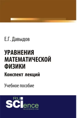 Уравнения математической физики. Конспект лекций. (Бакалавриат, Магистратура). Учебное пособие., audiobook Евгения Георгиевича Давыдова. ISDN66302602