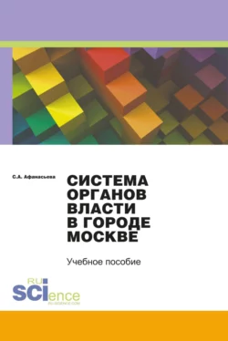 Система органов власти в городе Москве. (Бакалавриат, Магистратура). Монография. - Светлана Афанасьева