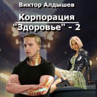 Корпорация «Здоровье» – 2, książka audio Виктора Алдышева. ISDN66318582