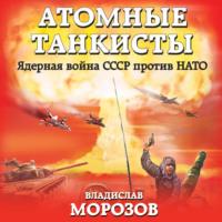 Атомные танкисты. Ядерная война СССР против НАТО - Владислав Морозов